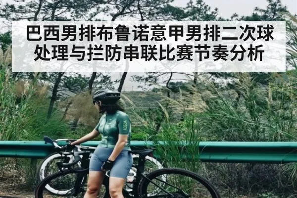 巴西男排布鲁诺意甲男排二次球处理与拦防串联比赛节奏分析 | kaiyun
